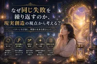 なぜ同じ失敗を繰り返すのか、現実創造の視点から考える？